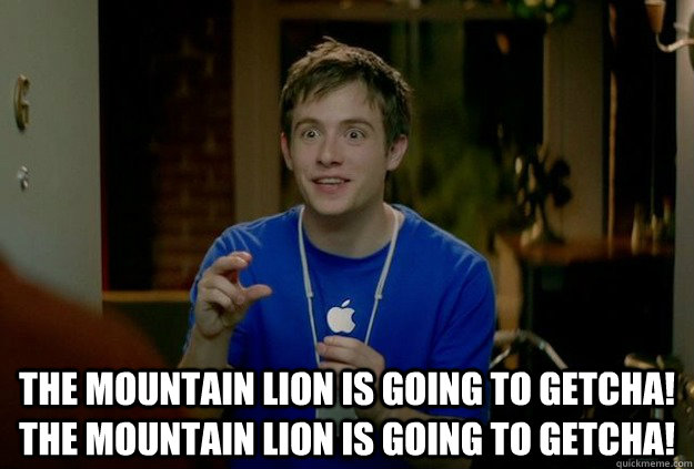  The Mountain lion is going to getcha!  The mountain lion is going to getcha!  Mac Guy