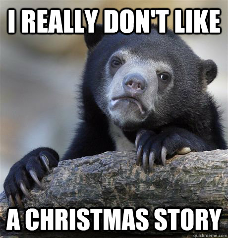 I really don't like A Christmas Story  Confession Bear