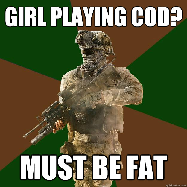 Girl Playing COD? Must be fat  Call of Duty Addict