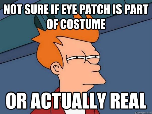 Not sure if eye patch is part of costume Or actually real - Not sure if eye patch is part of costume Or actually real  Futurama Fry