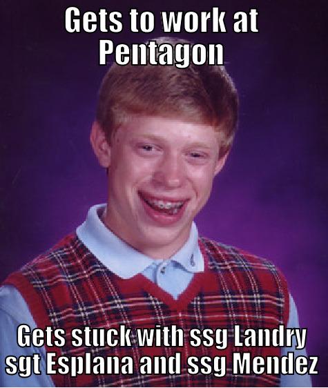 GETS TO WORK AT PENTAGON GETS STUCK WITH SSG LANDRY SGT ESPLANA AND SSG MENDEZ Bad Luck Brian