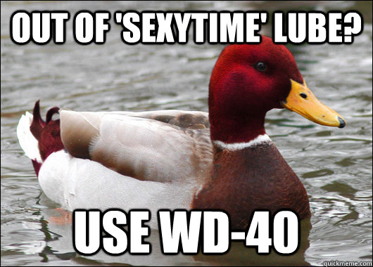 Out of 'sexytime' lube? use wd-40  Malicious Advice Mallard
