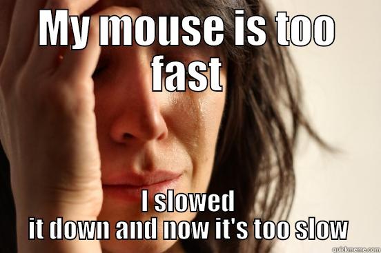 MY MOUSE IS TOO FAST I SLOWED IT DOWN AND NOW IT'S TOO SLOW First World Problems