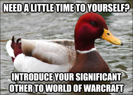 Need a little time to yourself? Introduce your significant other to world of warcraft  Malicious Advice Mallard