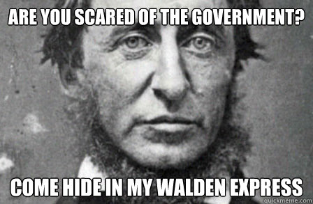 are you scared of the government? come hide in my walden express - are you scared of the government? come hide in my walden express  Thoreau