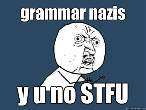 grammar nazis y u no STFU - grammar nazis y u no STFU  Y U No