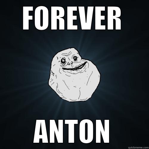 FOREVER ANTON Forever Alone