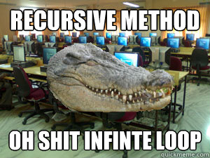 recursive method oh shit infinte loop  