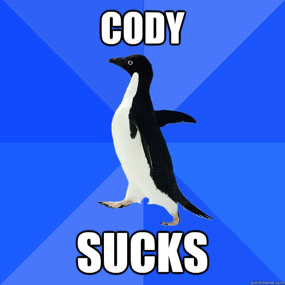 CODY SUCKS  Socially Awkward Penguin