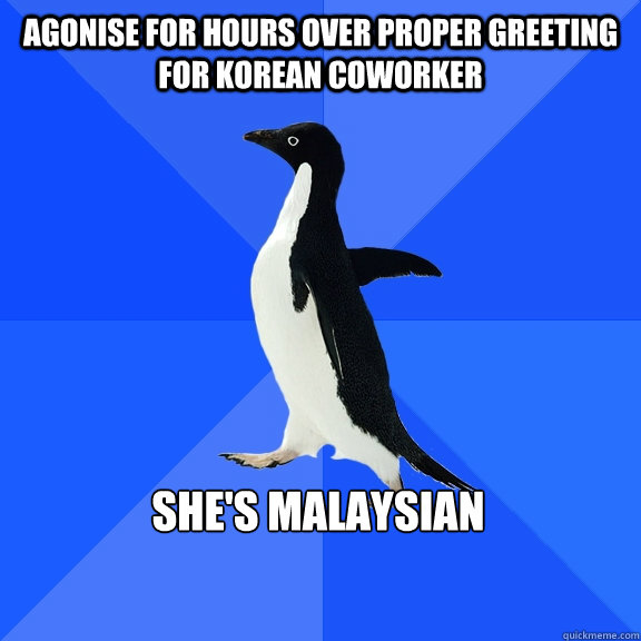 Agonise for hours over proper greeting for Korean coworker She's Malaysian    Socially Awkward Penguin