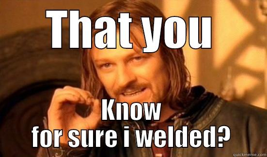 THAT YOU KNOW FOR SURE I WELDED? Boromir