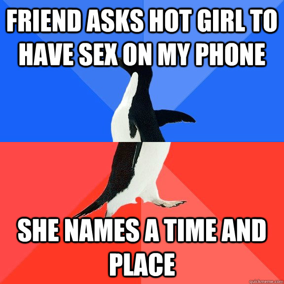 Friend asks hot girl to have sex on my phone she names a time and place  Socially Awkward Awesome Penguin