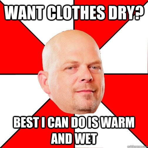 Want clothes dry? Best I can do is warm and wet  Pawn Star