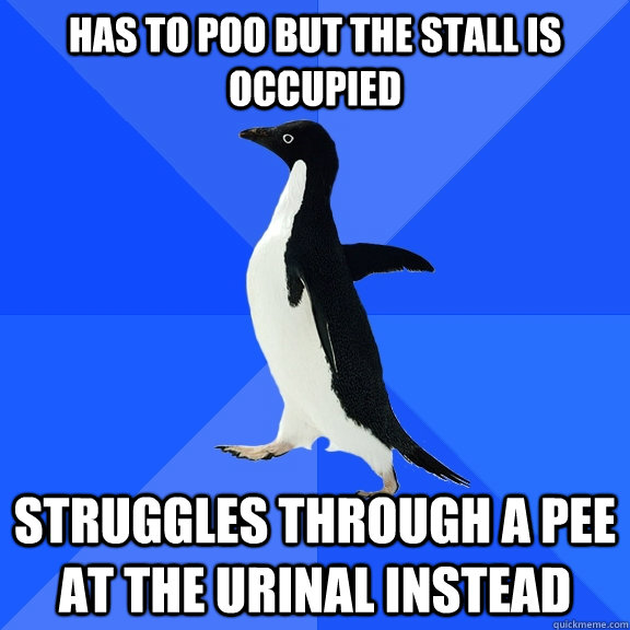 has to poo but the stall is occupied struggles through a pee at the urinal instead  Socially Awkward Penguin