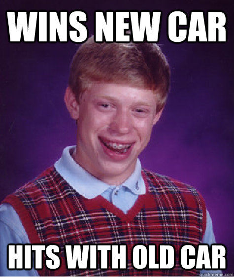 Wins new car Hits with old car  Bad Luck Brian