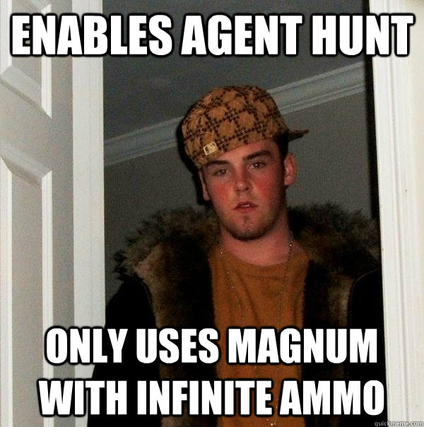 Enables Agent Hunt Only Uses Magnum with infinite ammo  Scumbag Steve