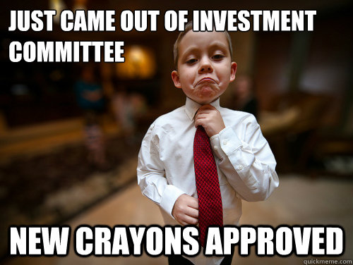 Just came out of Investment Committee New crayons approved  