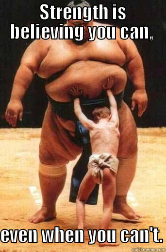 STRENGTH IS BELIEVING YOU CAN,  EVEN WHEN YOU CAN'T. Misc