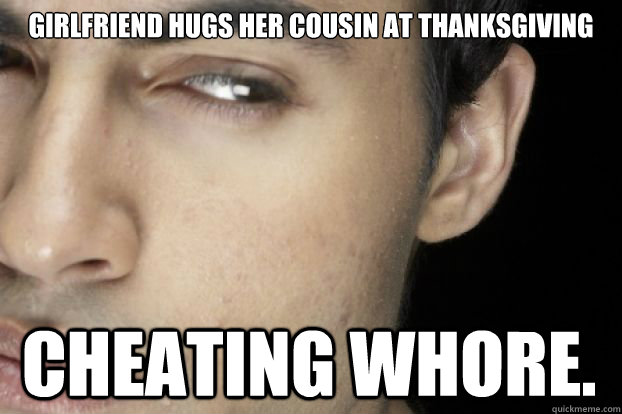 Girlfriend hugs her cousin at Thanksgiving Cheating whore. - Girlfriend hugs her cousin at Thanksgiving Cheating whore.  Misc