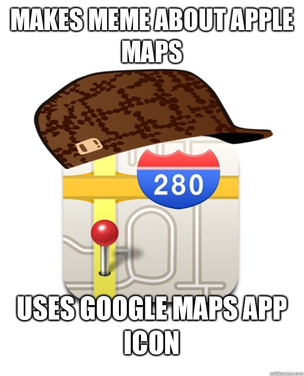 Makes meme about Apple Maps Uses Google Maps app icon - Makes meme about Apple Maps Uses Google Maps app icon  Scumbag Apple Maps