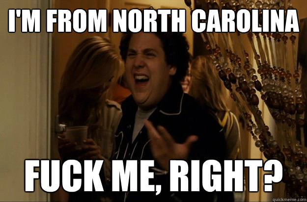 I'm from North Carolina Fuck Me, Right? - I'm from North Carolina Fuck Me, Right?  Fuck Me, Right