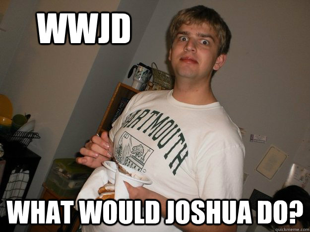 WWJD What Would Joshua Do? - WWJD What Would Joshua Do?  What Would Joshua Do