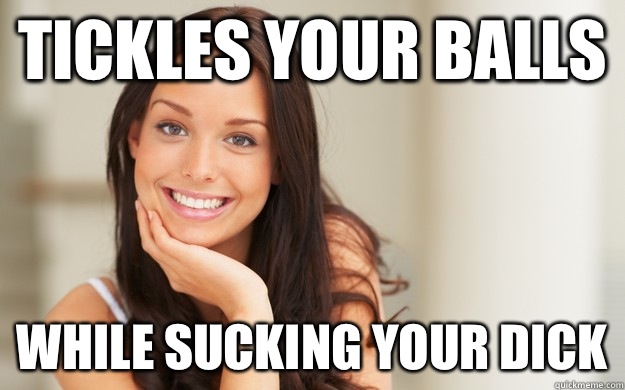 Tickles your balls While sucking your dick  Good Girl Gina