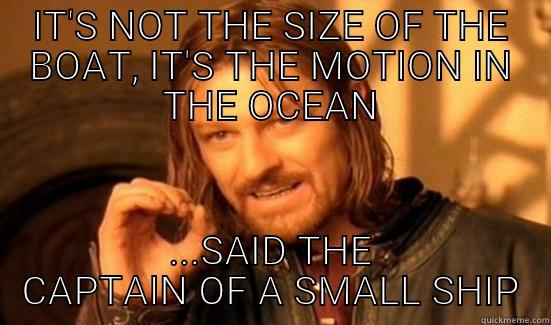 CAN'T MAKE IT TO CHINA IN A ROWBOAT - IT'S NOT THE SIZE OF THE BOAT, IT'S THE MOTION IN THE OCEAN ...SAID THE CAPTAIN OF A SMALL SHIP Boromir