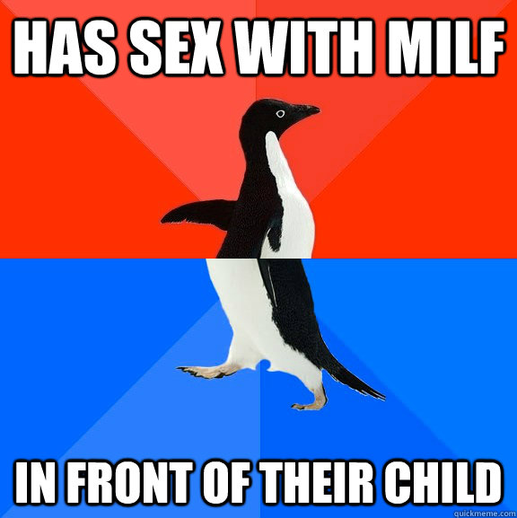 Has sex with MILF in front of their child  Socially Awesome Awkward Penguin