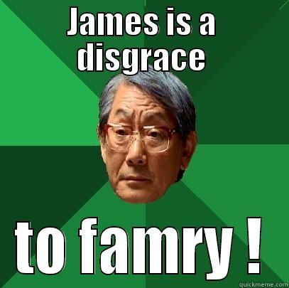 JAMES IS A DISGRACE TO FAMRY ! High Expectations Asian Father