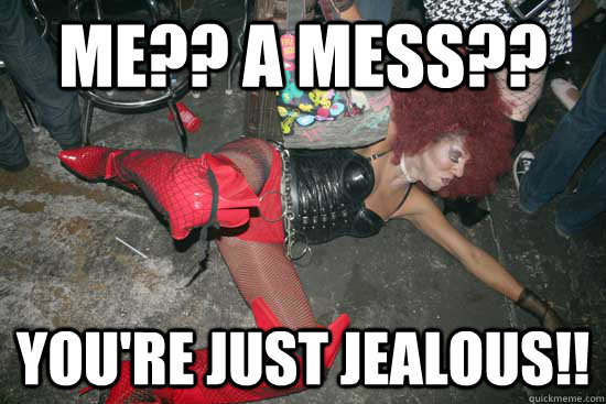 Me?? A Mess?? You're just jealous!!  Hot Tranny Mess
