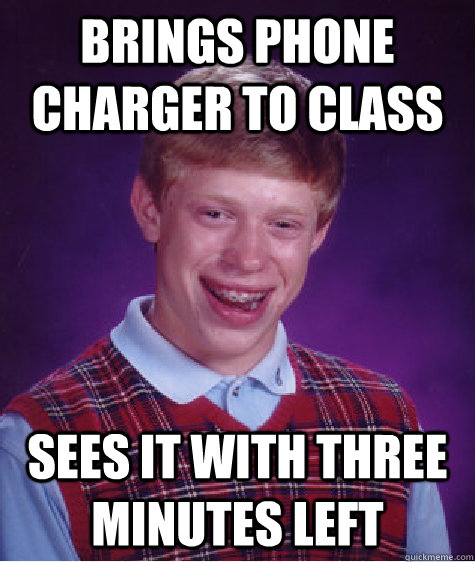 Brings phone charger to class sees it with three minutes left  Bad Luck Brian