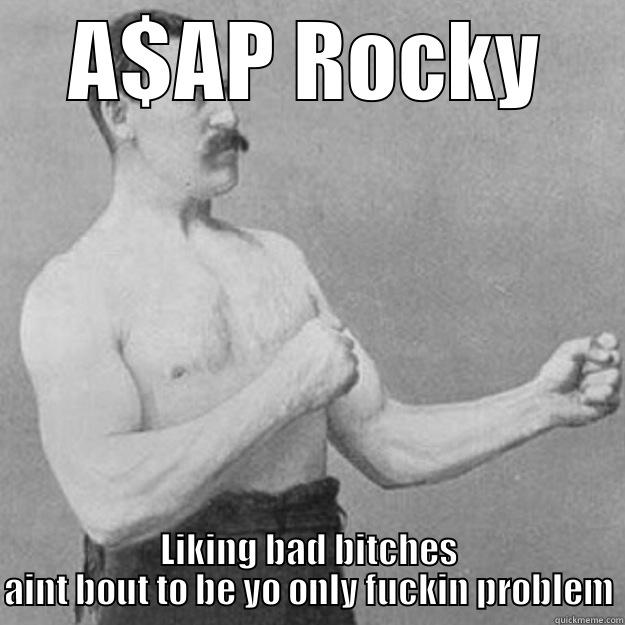 A$AP ROCKY LIKING BAD BITCHES AINT BOUT TO BE YO ONLY FUCKIN PROBLEM overly manly man