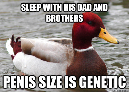 Sleep with his dad and brothers penis size is genetic  Malicious Advice Mallard