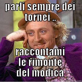 PARLI SEMPRE DEI TORNEI .. RACCONTAMI LE RIMONTE DEL MODICA Condescending Wonka
