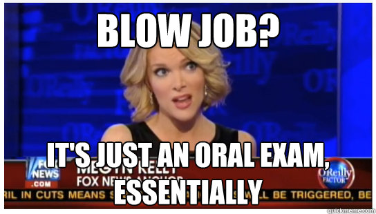 Blow job? It's just an oral exam, essentially - Blow job? It's just an oral exam, essentially  Euphemism Megyn Kelly