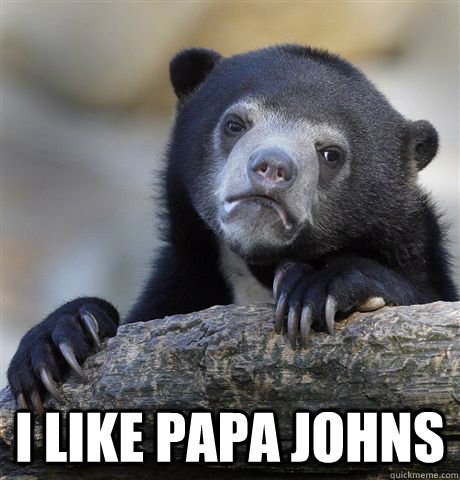  I like papa johns  Confession Bear