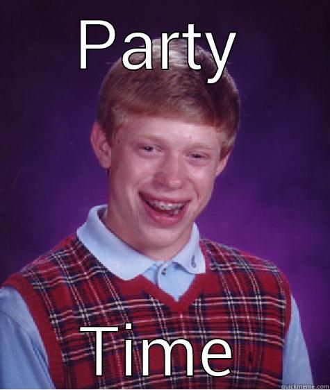 PARTY TIME Bad Luck Brian