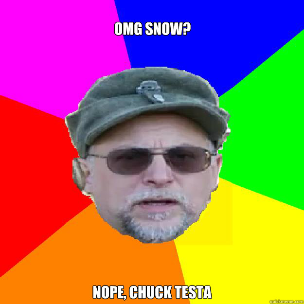 OMG SNOW? Nope, Chuck Testa - OMG SNOW? Nope, Chuck Testa  Chuck Testant