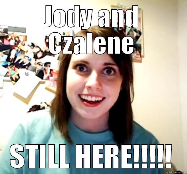 JODY AND CZALENE STILL HERE!!!!! Overly Attached Girlfriend