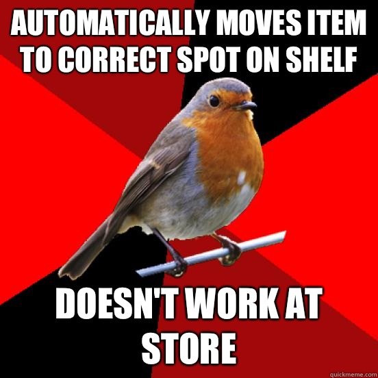 Automatically moves item to correct spot on shelf Doesn't work at store - Automatically moves item to correct spot on shelf Doesn't work at store  retail robin