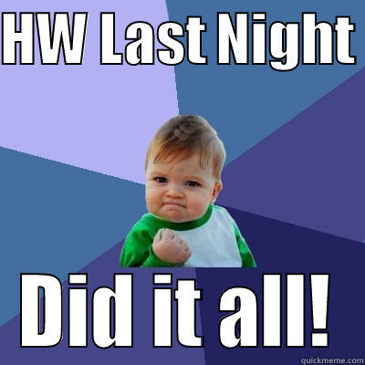 HW LAST NIGHT  DID IT ALL! Success Kid