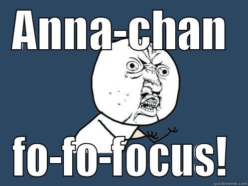 ANNA-CHAN FO-FO-FOCUS! Y U No