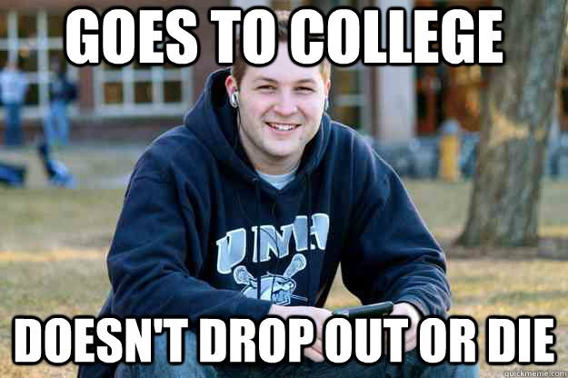 Goes to college doesn't drop out or die - Goes to college doesn't drop out or die  Successful College Senior