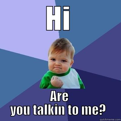 HI ARE YOU TALKIN TO ME?  Success Kid