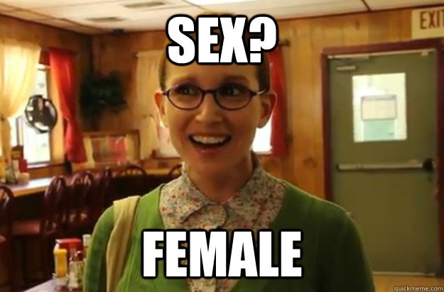 Sex? Female - Sex? Female  Sexually Oblivious Female