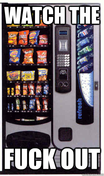 WATCH THE FUCK OUT  Good Guy Vending Machine