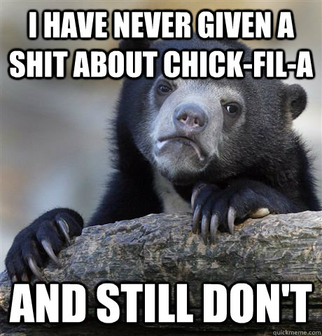 i have never given a shit about chick-fil-a and still don't - i have never given a shit about chick-fil-a and still don't  Confession Bear