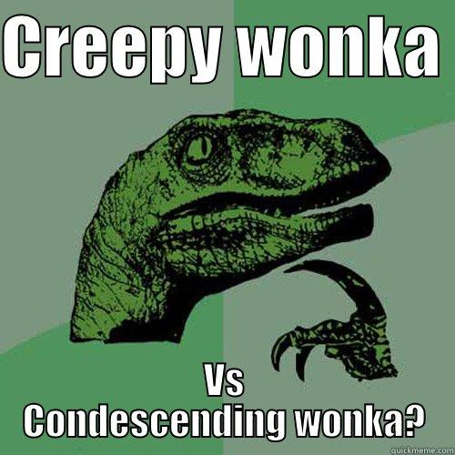 CREEPY WONKA  VS CONDESCENDING WONKA? Philosoraptor