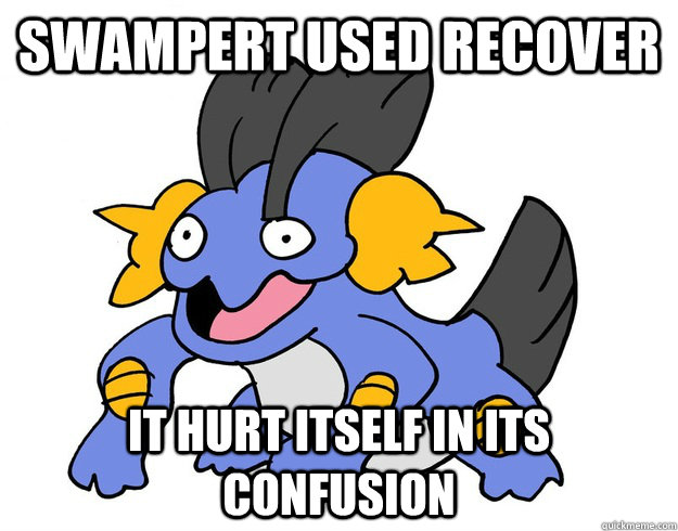 Swampert used Recover It hurt itself in its confusion - Swampert used Recover It hurt itself in its confusion  confused swampert
